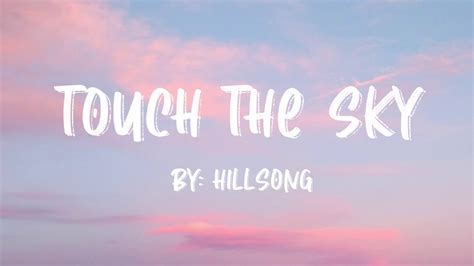 Touch the Sky Lyrics by Hillsong from the Empires album - including song video, artist biography, translations and more: What fortune lies beyond the stars Those dazzling heights too vast to climb I got so high to fall so far But I found…